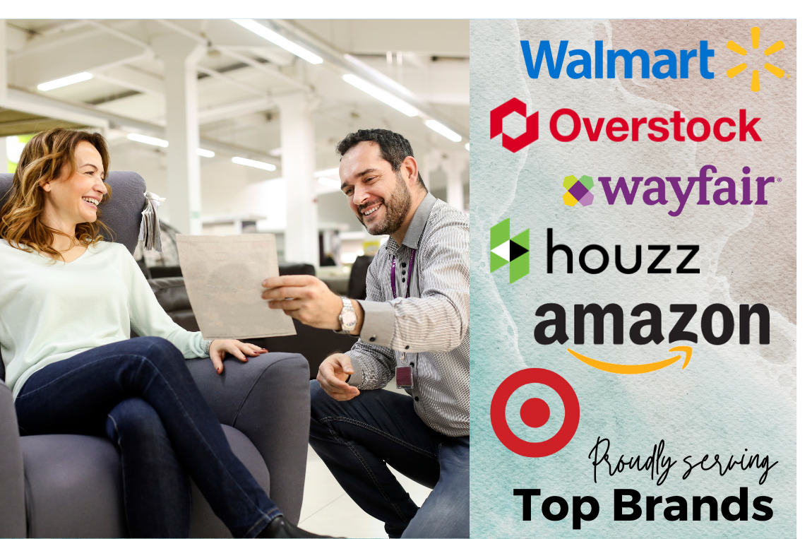 Proudly Serving Top Brands, Walmart, Overstock, Wayfair, Houzz, Amazon, etc.